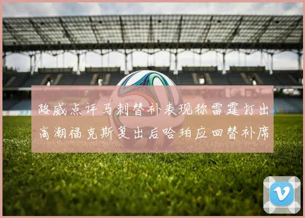 路威点评马刺替补表现称雷霆打出高潮福克斯复出后哈珀应回替补席